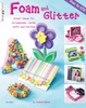 A book cover of 'Foam and Glitter Book' showing various colorful crafting ideas, such as scrapbooks, cards, and party decorations.